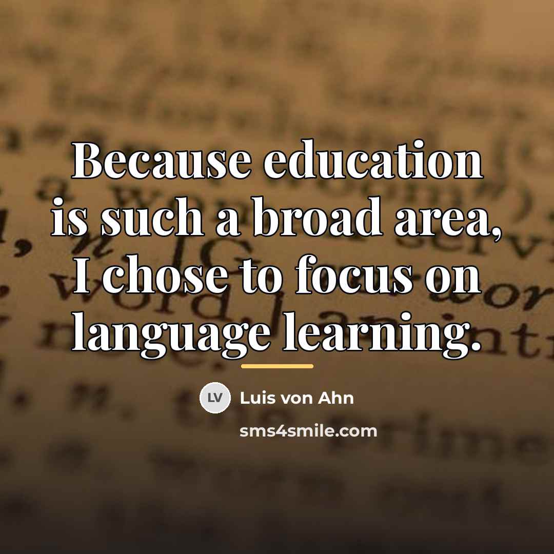 “Because education is such a broad area, I chose to…” quote by Luis von Ahn