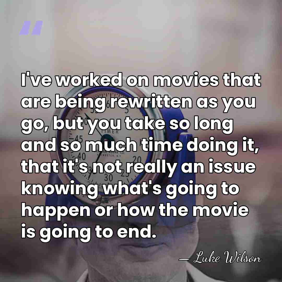 I've worked on movies that are being rewritten as you go, but&hellip; - Luke Wilson
