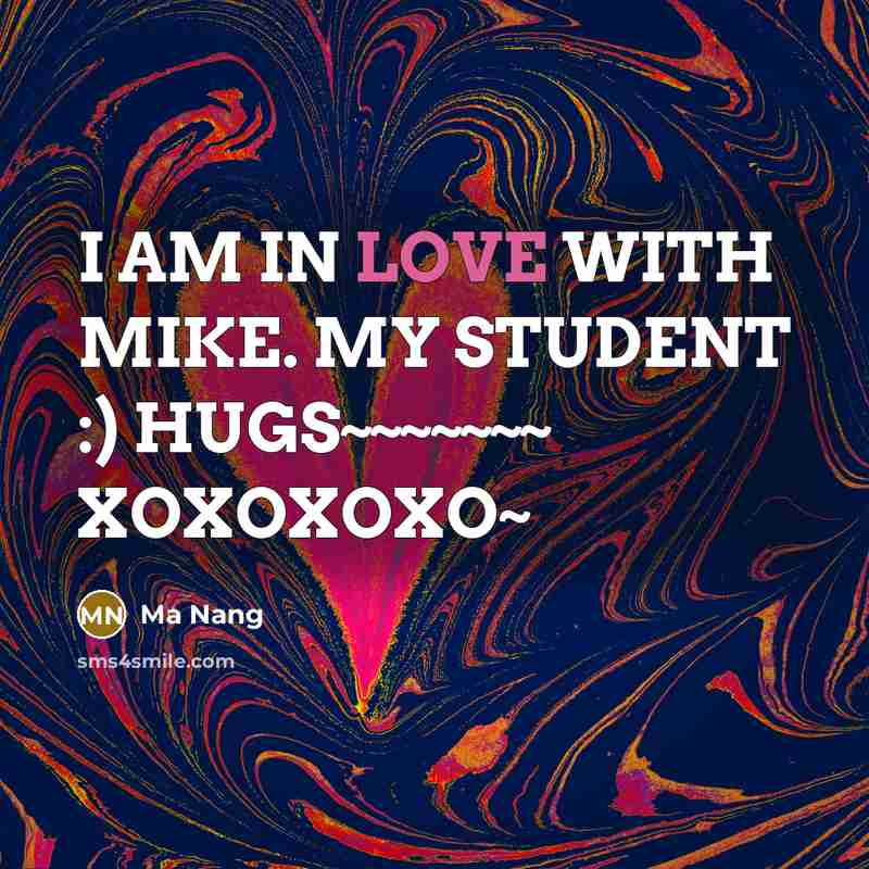 “I AM IN LOVE WITH MIKE. MY STUDENT :) HUGS~~~~~~~ XOXOXOXO~” quote by Ma Nang