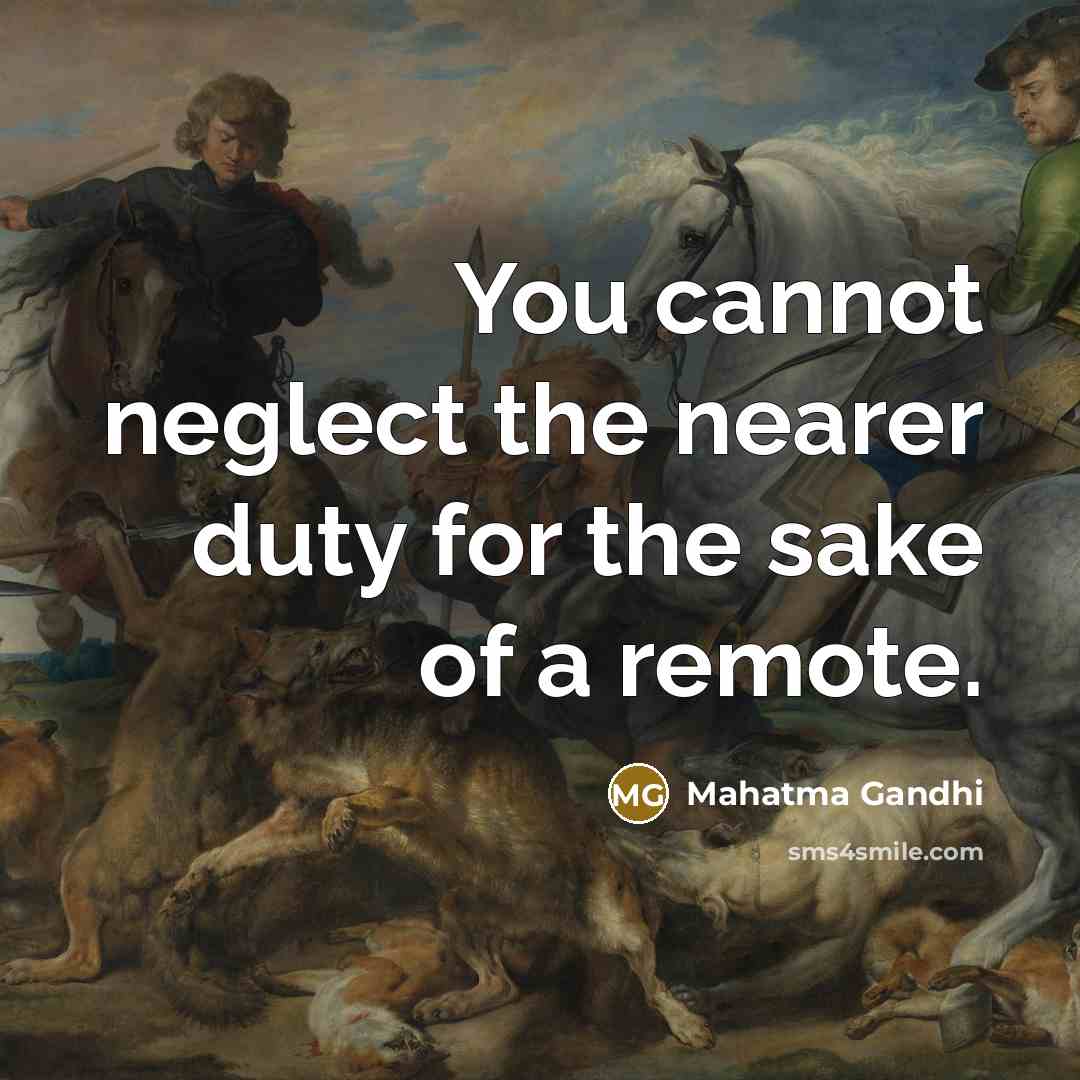 “You cannot neglect the nearer duty for the sake of…” quote by Mahatma Gandhi