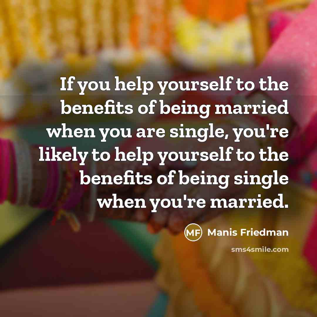 “If you help yourself to the benefits of being married…” quote by Manis Friedman