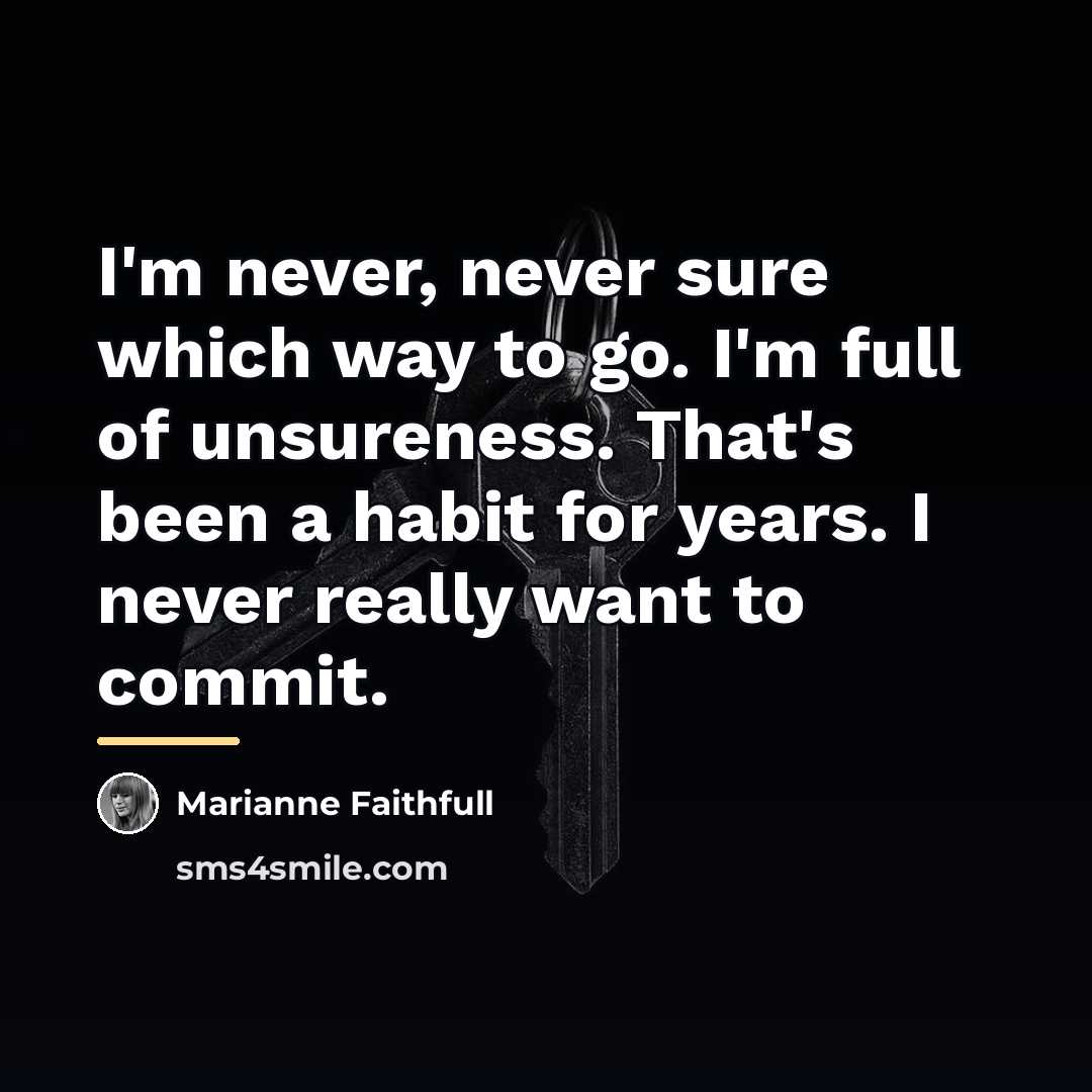“I'm never, never sure which way to go. I'm full…” quote by Marianne Faithfull