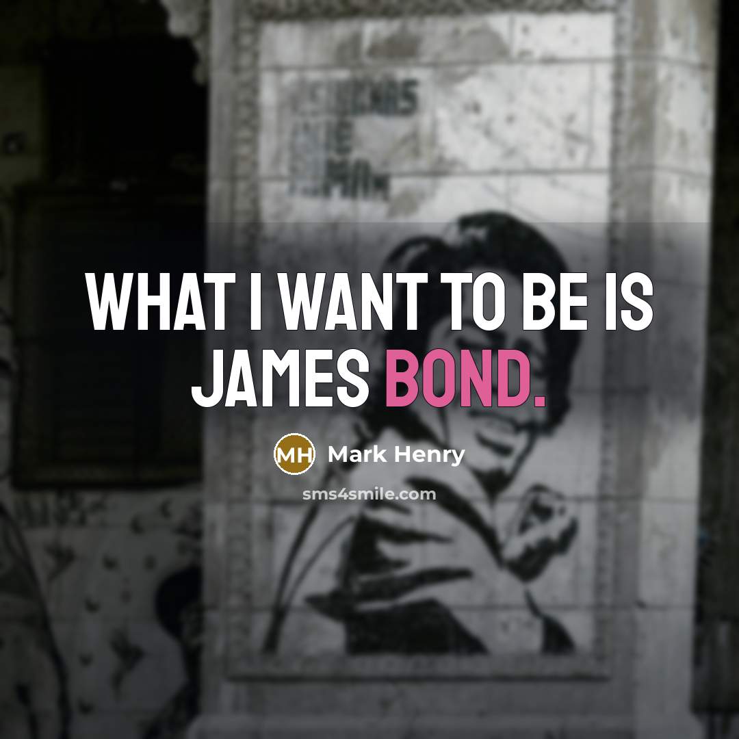 “What I want to be is James Bond.…” quote by Mark Henry