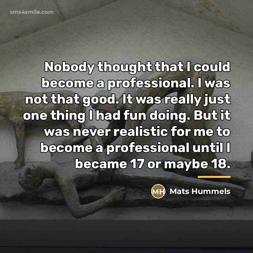 “Nobody thought that I could become a professional. I was…” quote by Mats Hummels