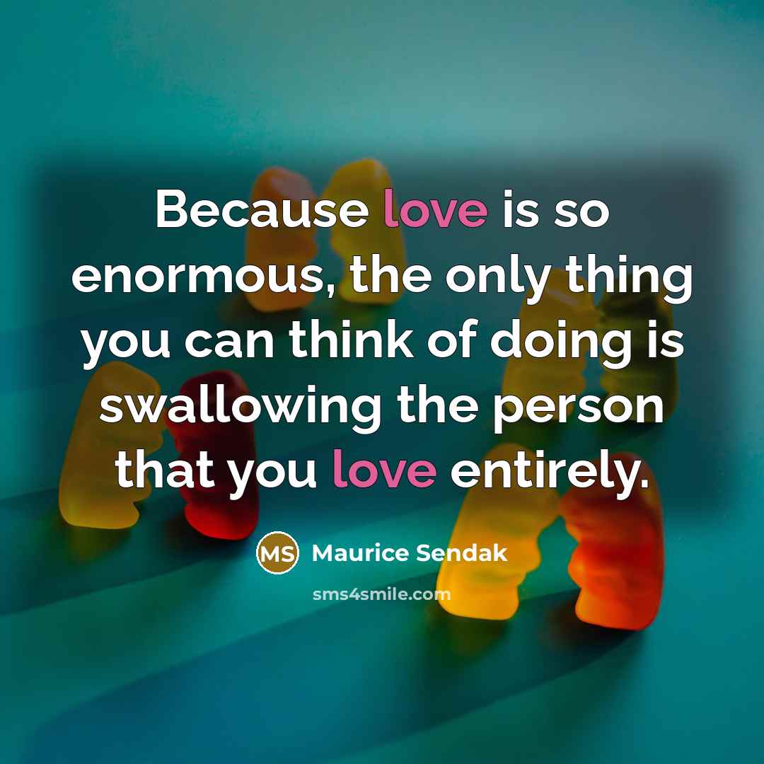 “Because love is so enormous, the only thing you can…” quote by Maurice Sendak