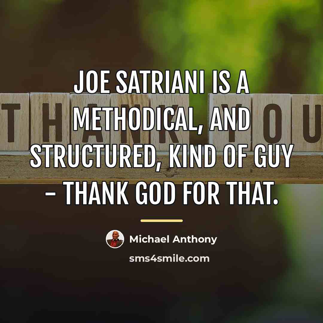 “Joe Satriani is a methodical, and structured, kind of guy…” quote by Michael Anthony