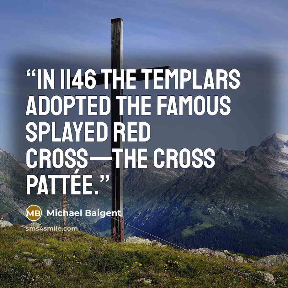 “In 1146 the Templars adopted the famous splayed red cross—the cross pattée.” quote by Michael Baigent