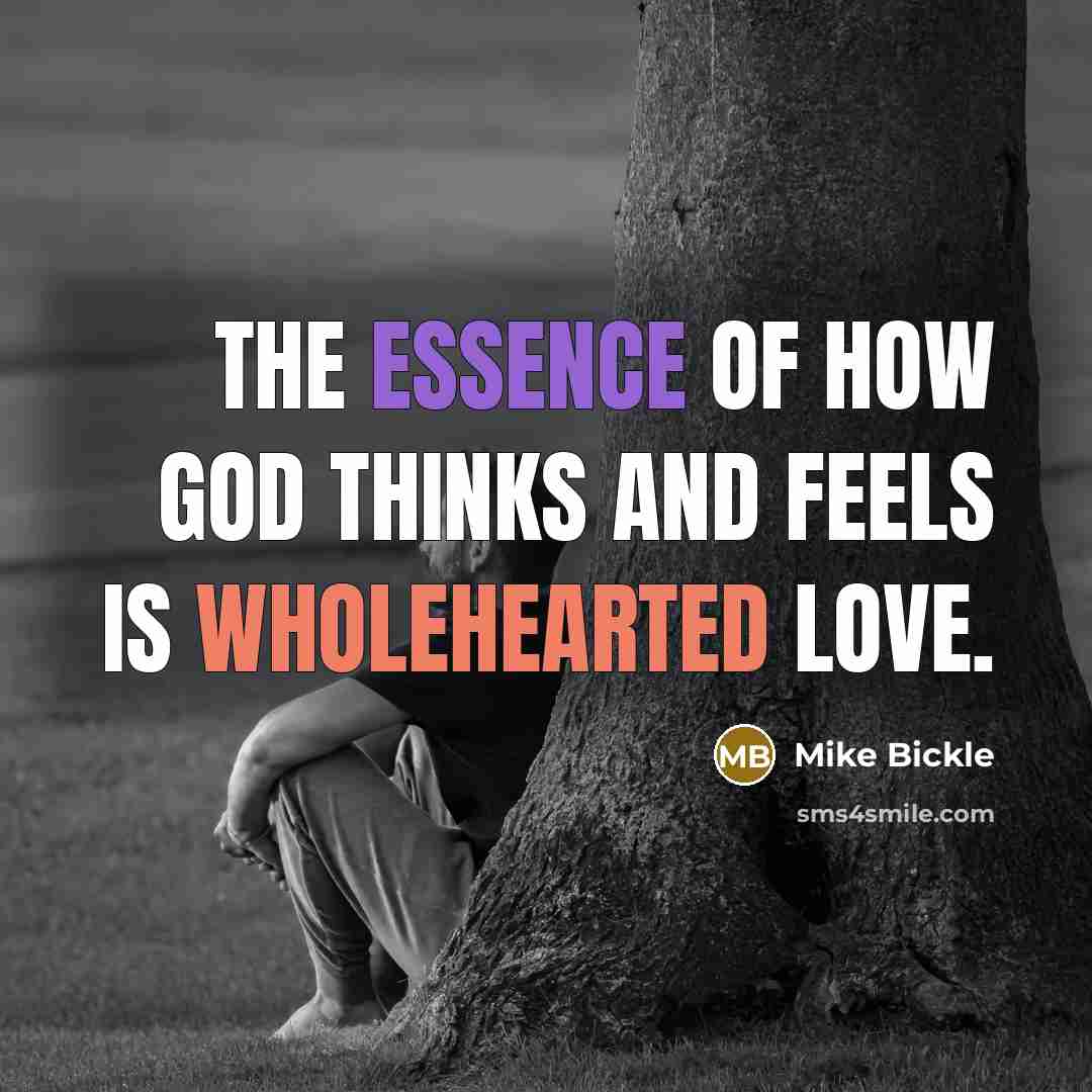 “The essence of how God thinks and feels is wholehearted…” quote by Mike Bickle
