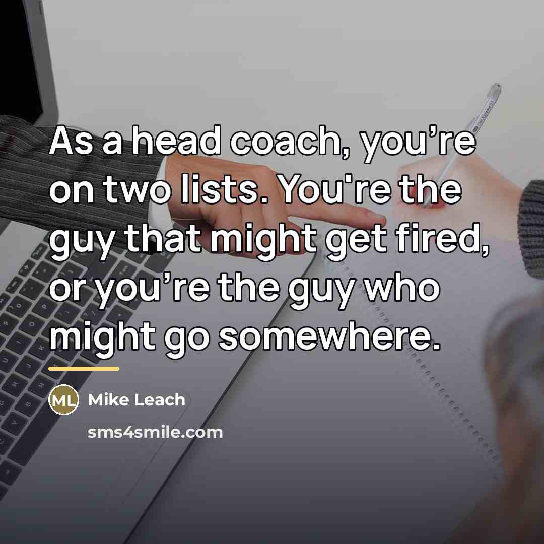 “As a head coach, you're on two lists. You're the…” quote by Mike Leach
