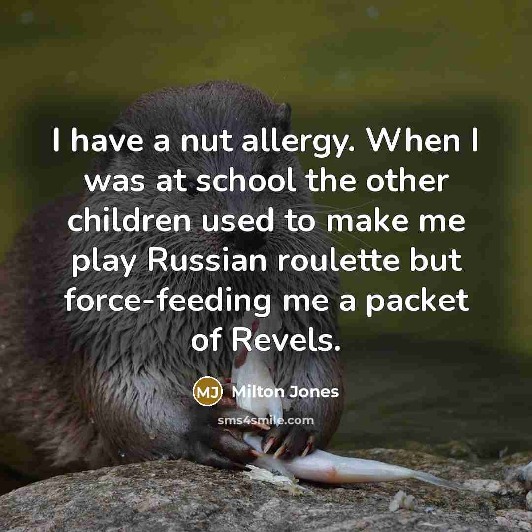 “I have a nut allergy. When I was at school…” quote by Milton Jones