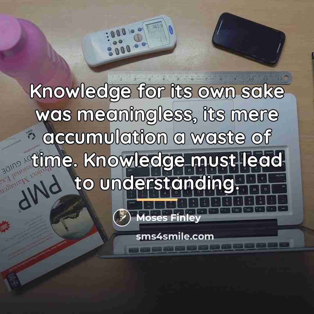 “Knowledge for its own sake was meaningless, its mere accumulation…” quote by Moses Finley