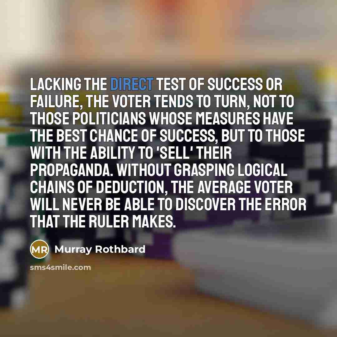 “Lacking the direct test of success or failure, the voter…” quote by Murray Rothbard