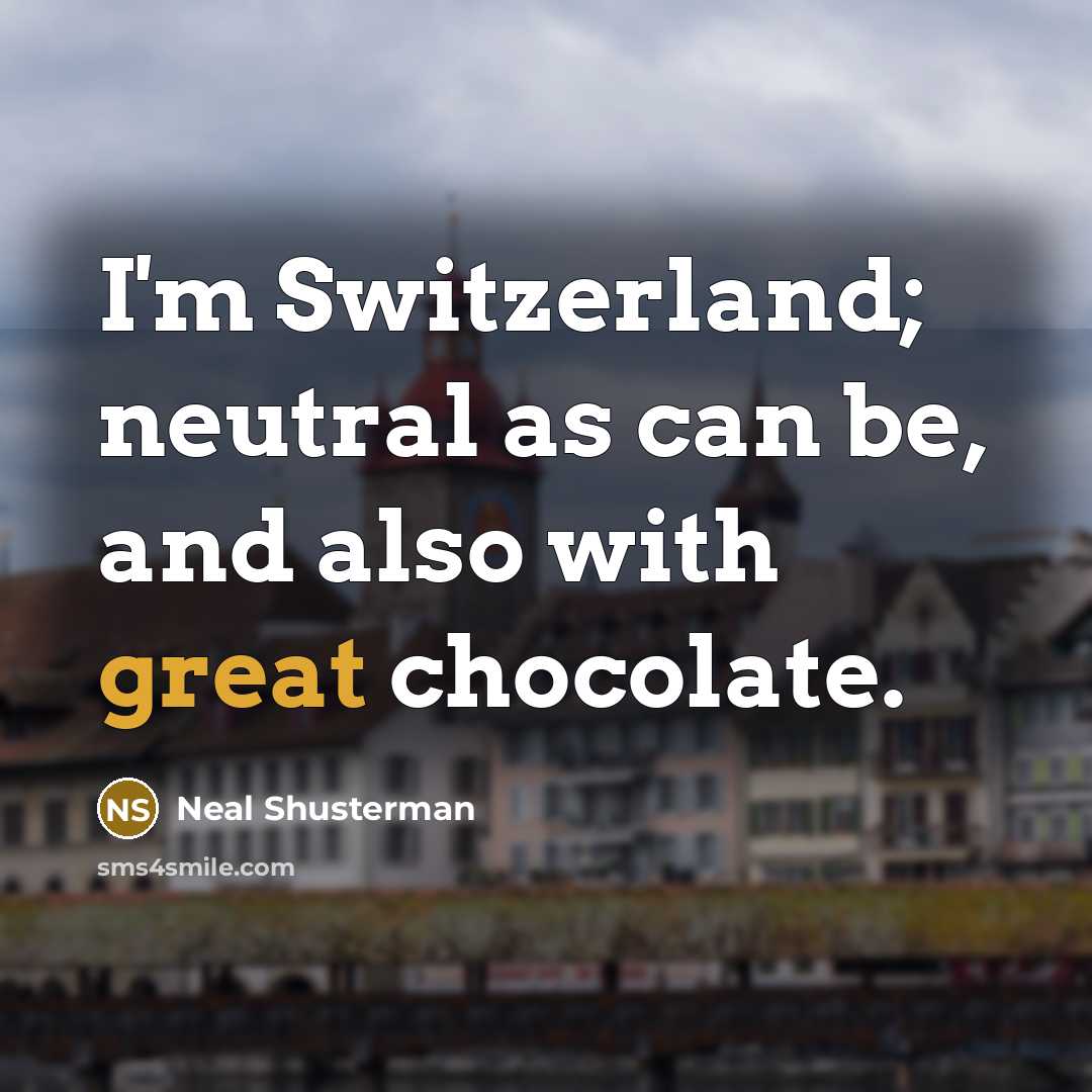 “I'm Switzerland; neutral as can be, and also with great…” quote by Neal Shusterman