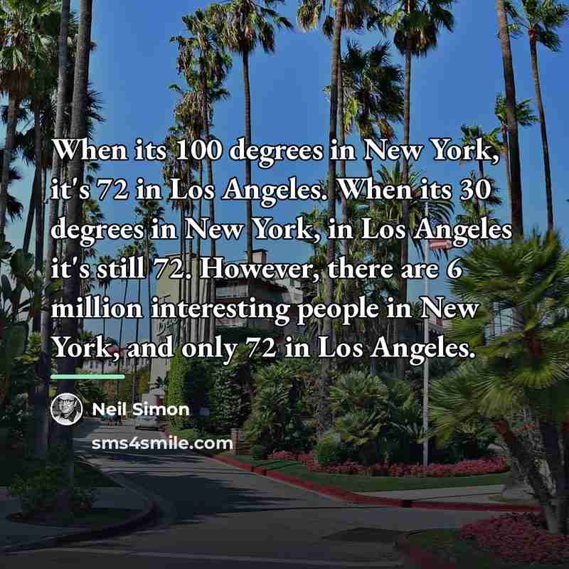 “When its 100 degrees in New York, it's 72 in…” quote by Neil Simon