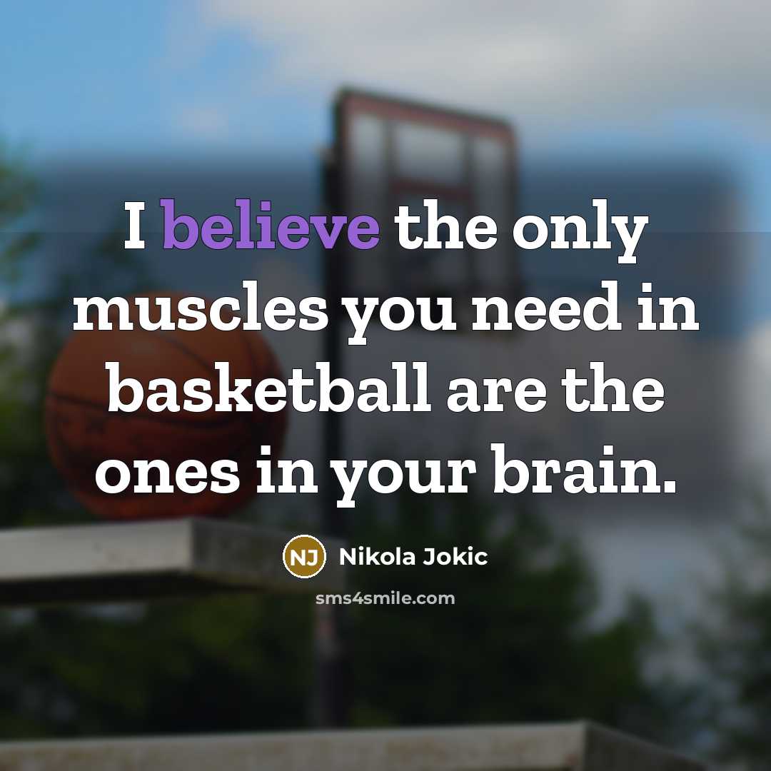 “I believe the only muscles you need in basketball are…” quote by Nikola Jokic