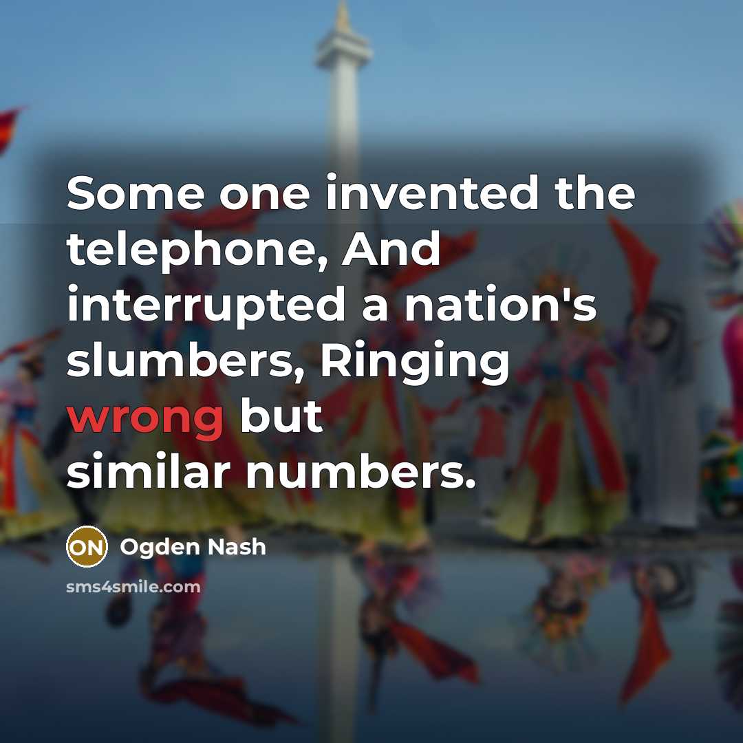 “Some one invented the telephone, And interrupted a nation's slumbers,…” quote by Ogden Nash