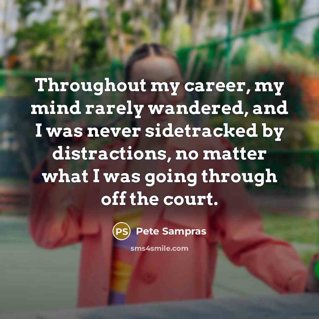 “Throughout my career, my mind rarely wandered, and I was…” quote by Pete Sampras
