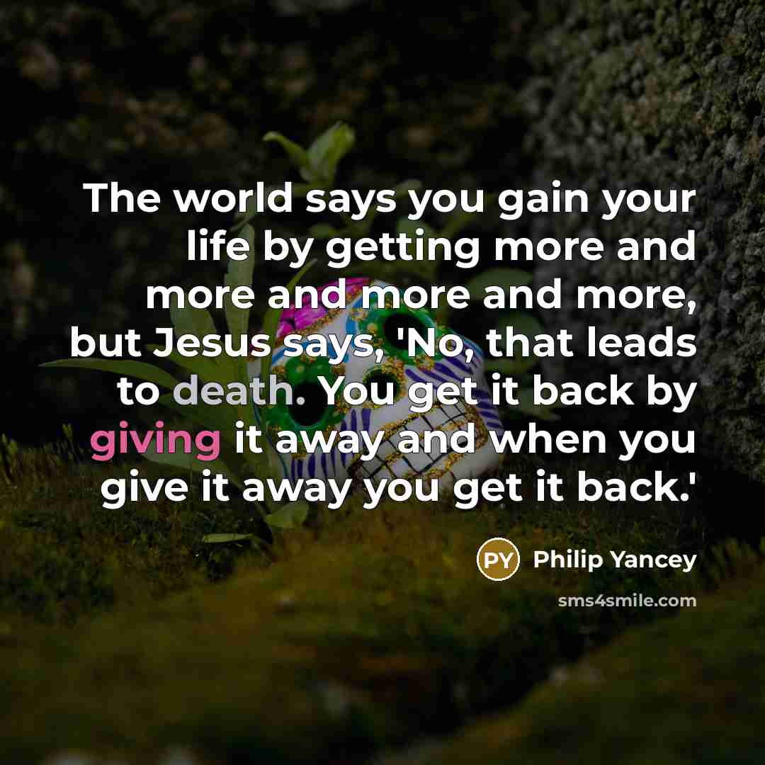 “The world says you gain your life by getting more…” quote by Philip Yancey