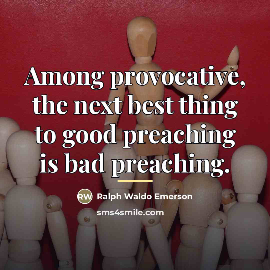 “Among provocative, the next best thing to good preaching is…” quote by Ralph Waldo Emerson