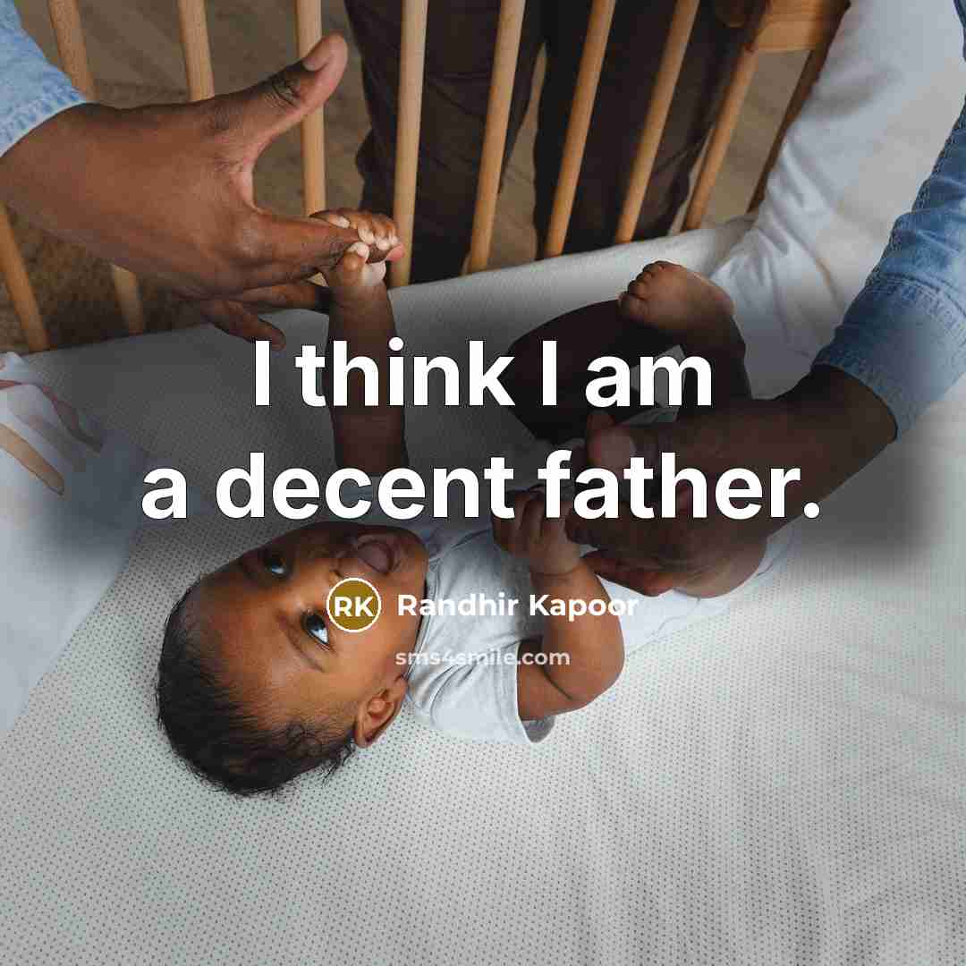 “I think I am a decent father.…” quote by Randhir Kapoor