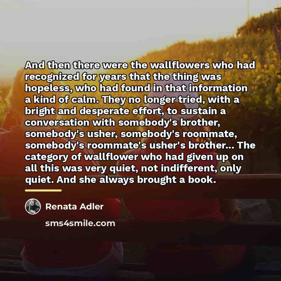 “And then there were the wallflowers who had recognized for…” quote by Renata Adler
