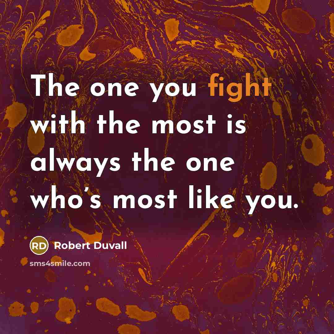 “The one you fight with the most is always the…” quote by Robert Duvall