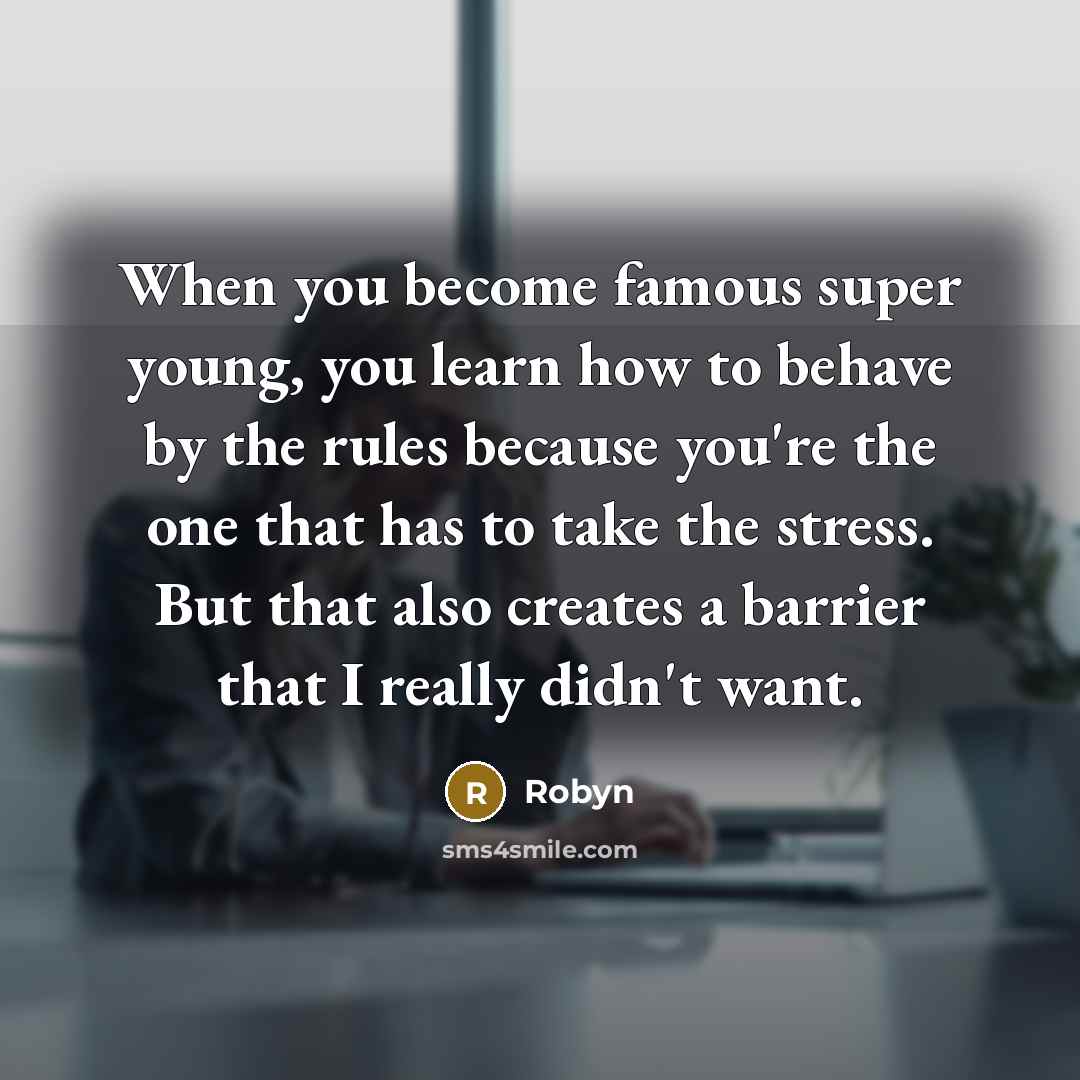 “When you become famous super young, you learn how to…” quote by Robyn