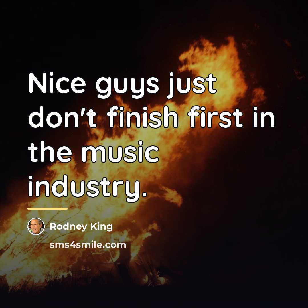 “Nice guys just don't finish first in the music industry.…” quote by Rodney King
