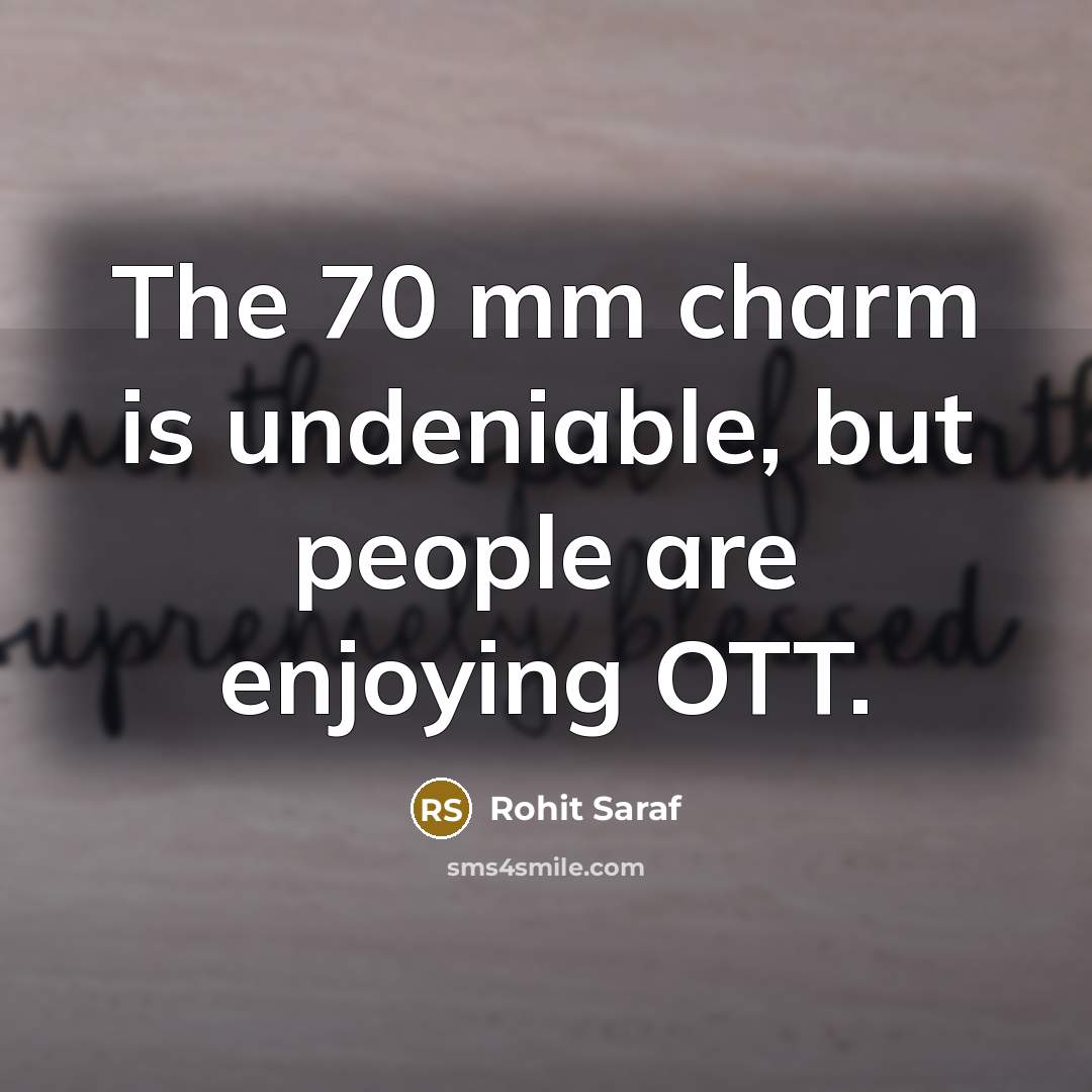 “The 70 mm charm is undeniable, but people are enjoying…” quote by Rohit Saraf