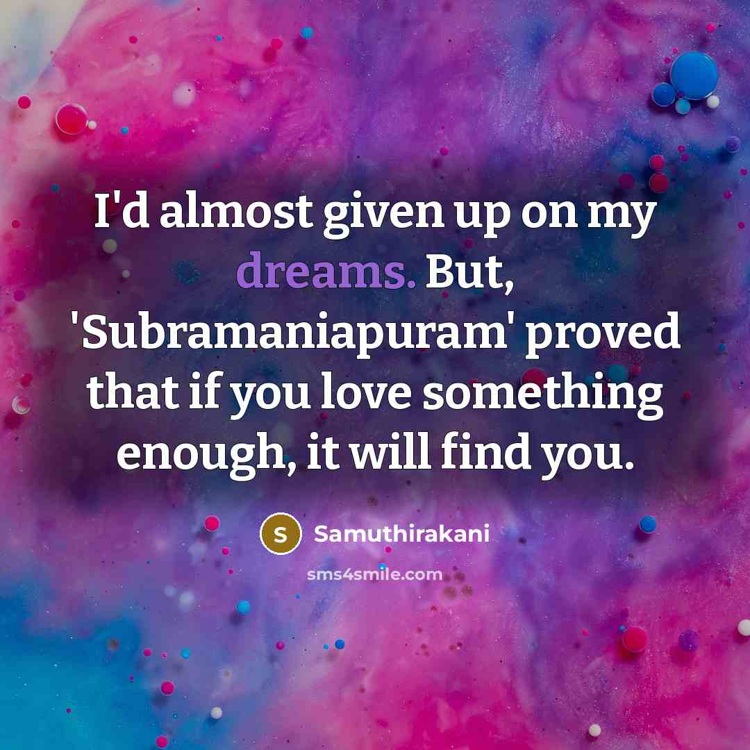“I'd almost given up on my dreams. But, 'Subramaniapuram' proved…” quote by Samuthirakani