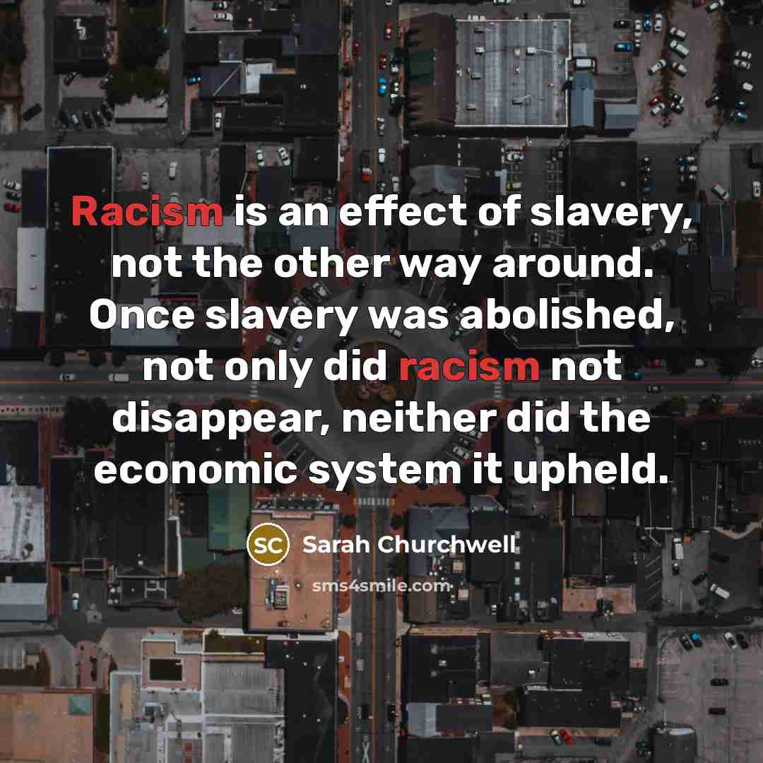 “Racism is an effect of slavery, not the other way…” quote by Sarah Churchwell