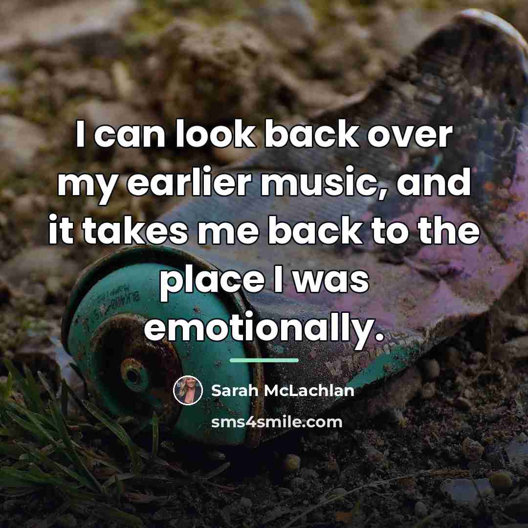 “I can look back over my earlier music, and it…” quote by Sarah McLachlan