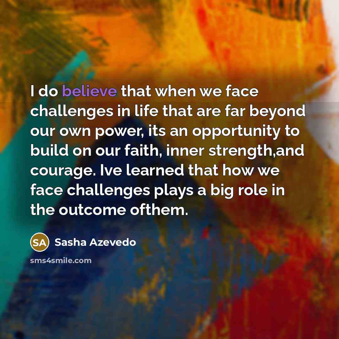 “I do believe that when we face challenges in life…” quote by Sasha Azevedo