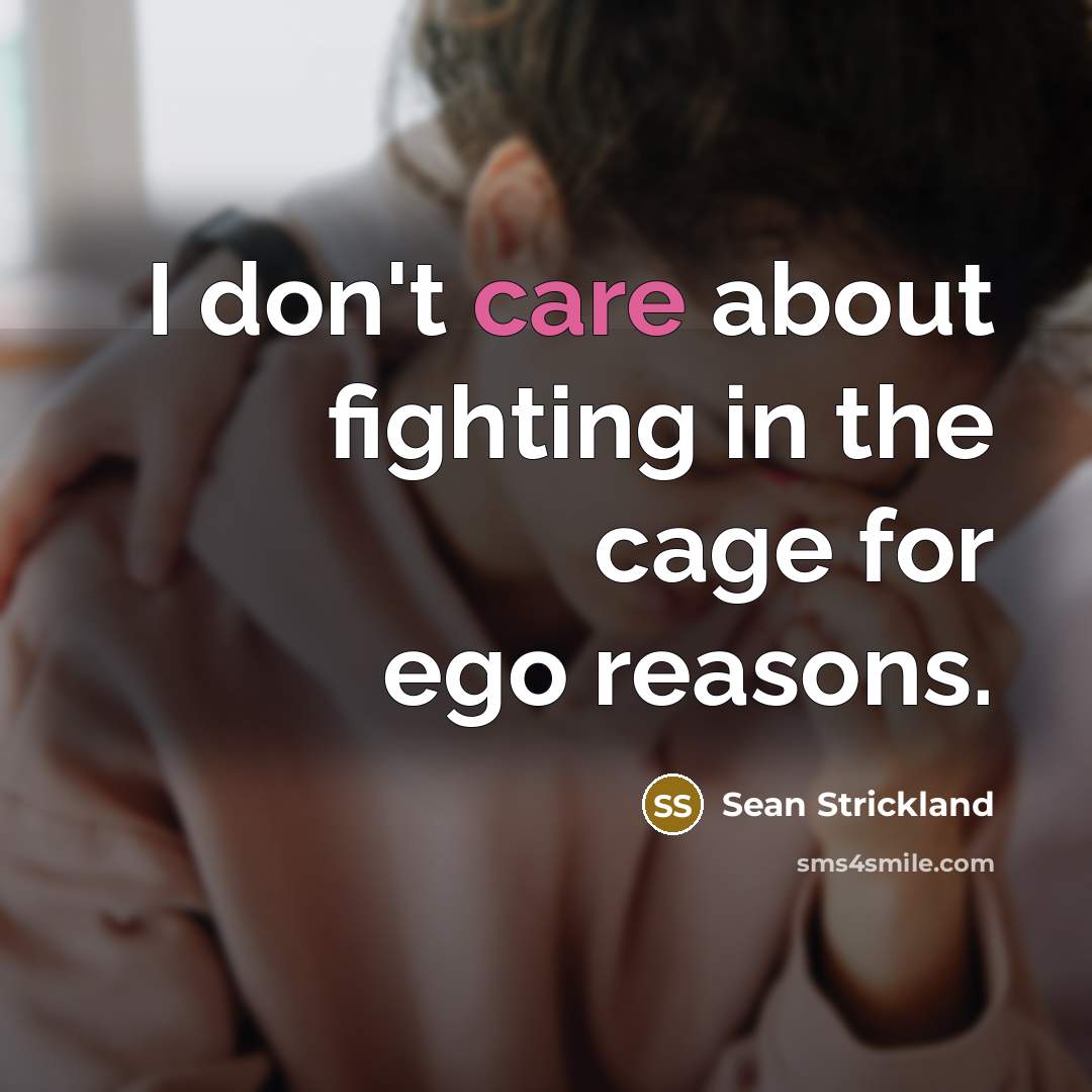 “I don't care about fighting in the cage for ego…” quote by Sean Strickland