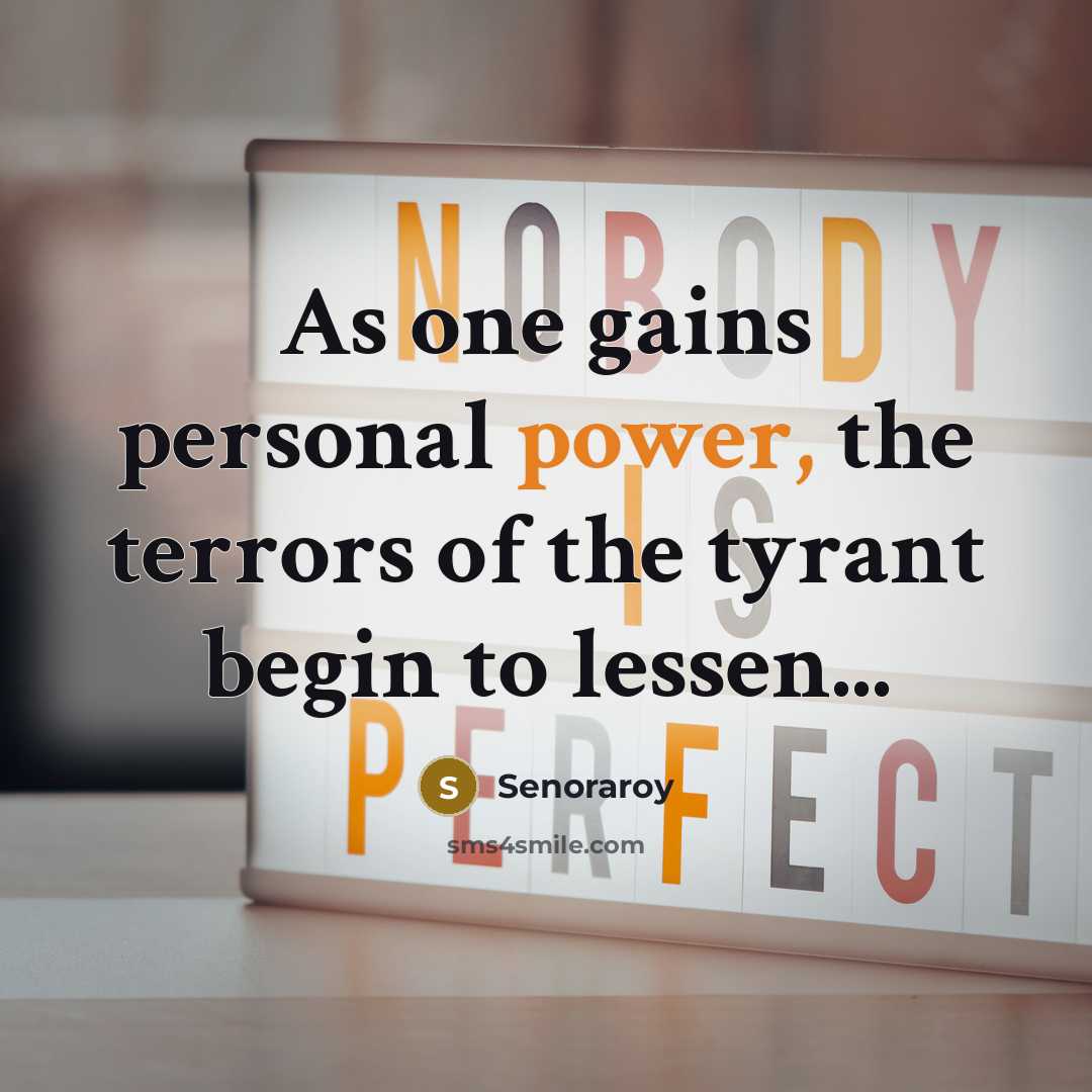 “As one gains personal power, the terrors of the tyrant…” quote by Senoraroy