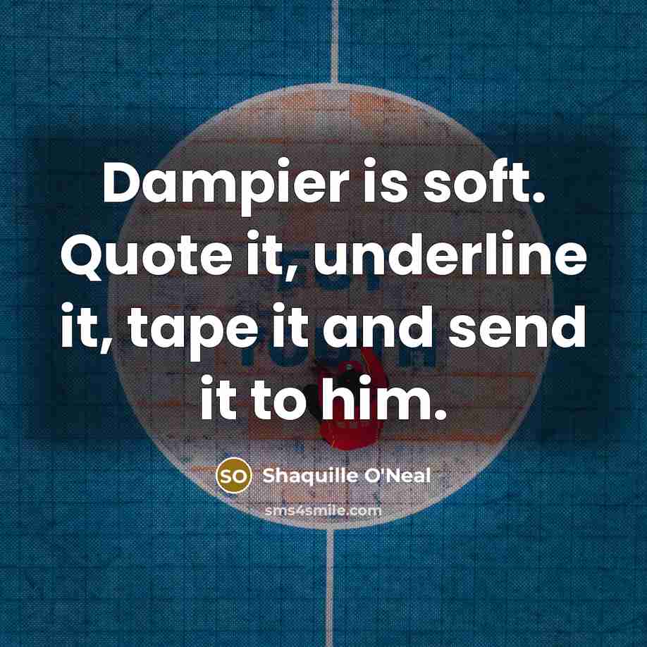 “Dampier is soft. Quote it, underline it, tape it and…” quote by Shaquille O'Neal