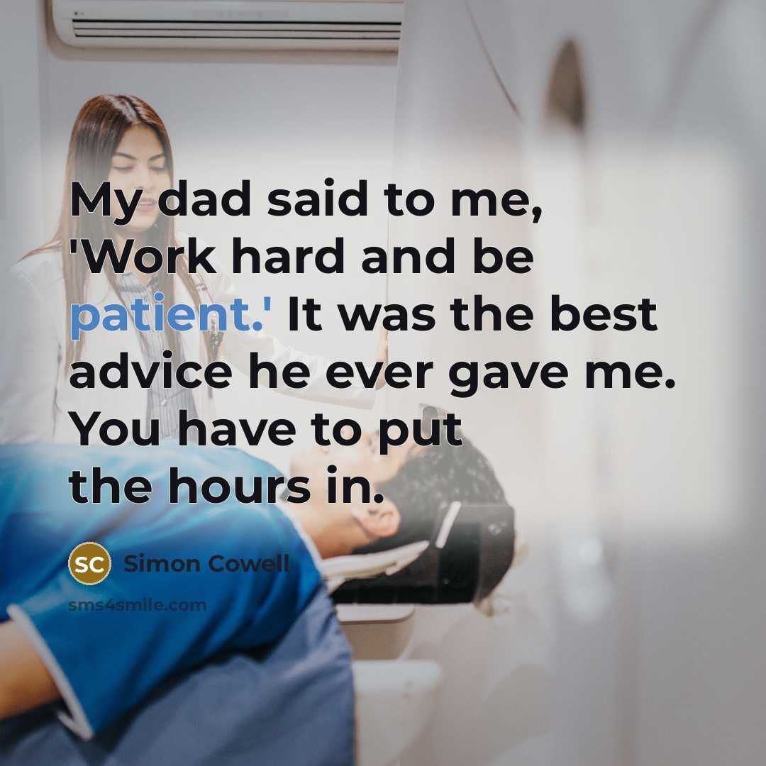“My dad said to me, 'Work hard and be patient.'…” quote by Simon Cowell