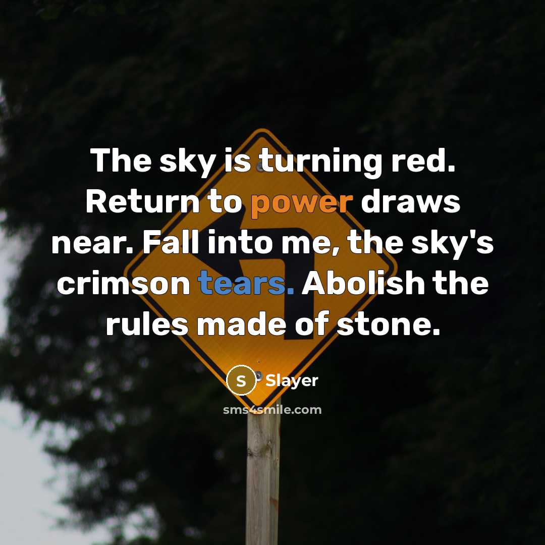 “The sky is turning red. Return to power draws near. Fall into me, the sky's crimson tears. Abolish the rules made of stone.” quote by Slayer