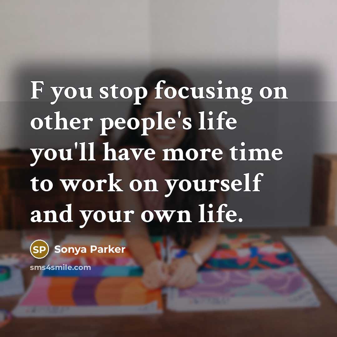 “F you stop focusing on other people's life you'll have…” quote by Sonya Parker