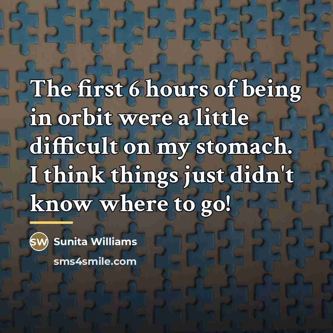 “The first 6 hours of being in orbit were a…” quote by Sunita Williams