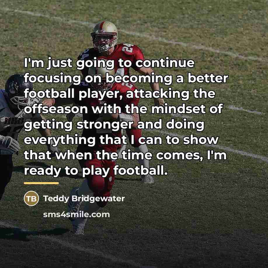 “I'm just going to continue focusing on becoming a better…” quote by Teddy Bridgewater