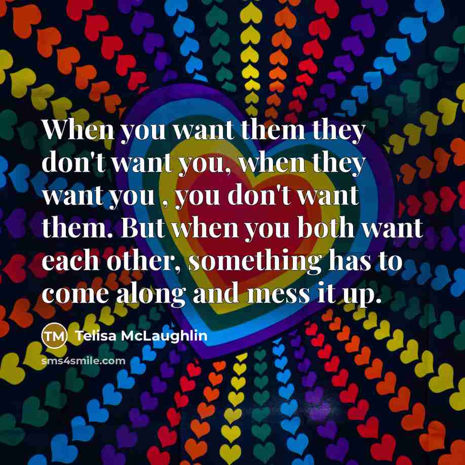 “When you want them they don't want you, when they…” quote by Telisa McLaughlin