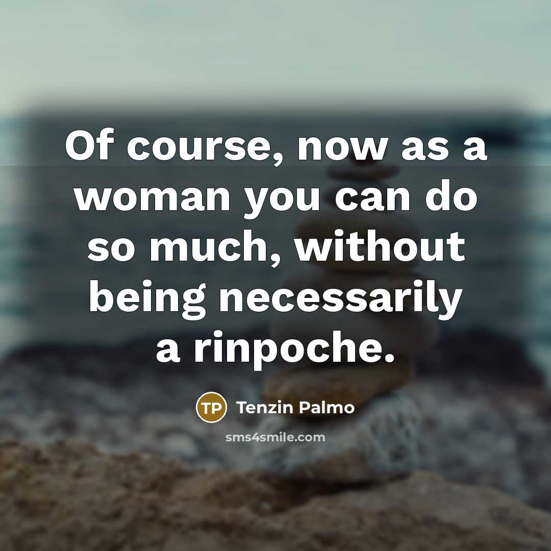 “Of course, now as a woman you can do so…” quote by Tenzin Palmo