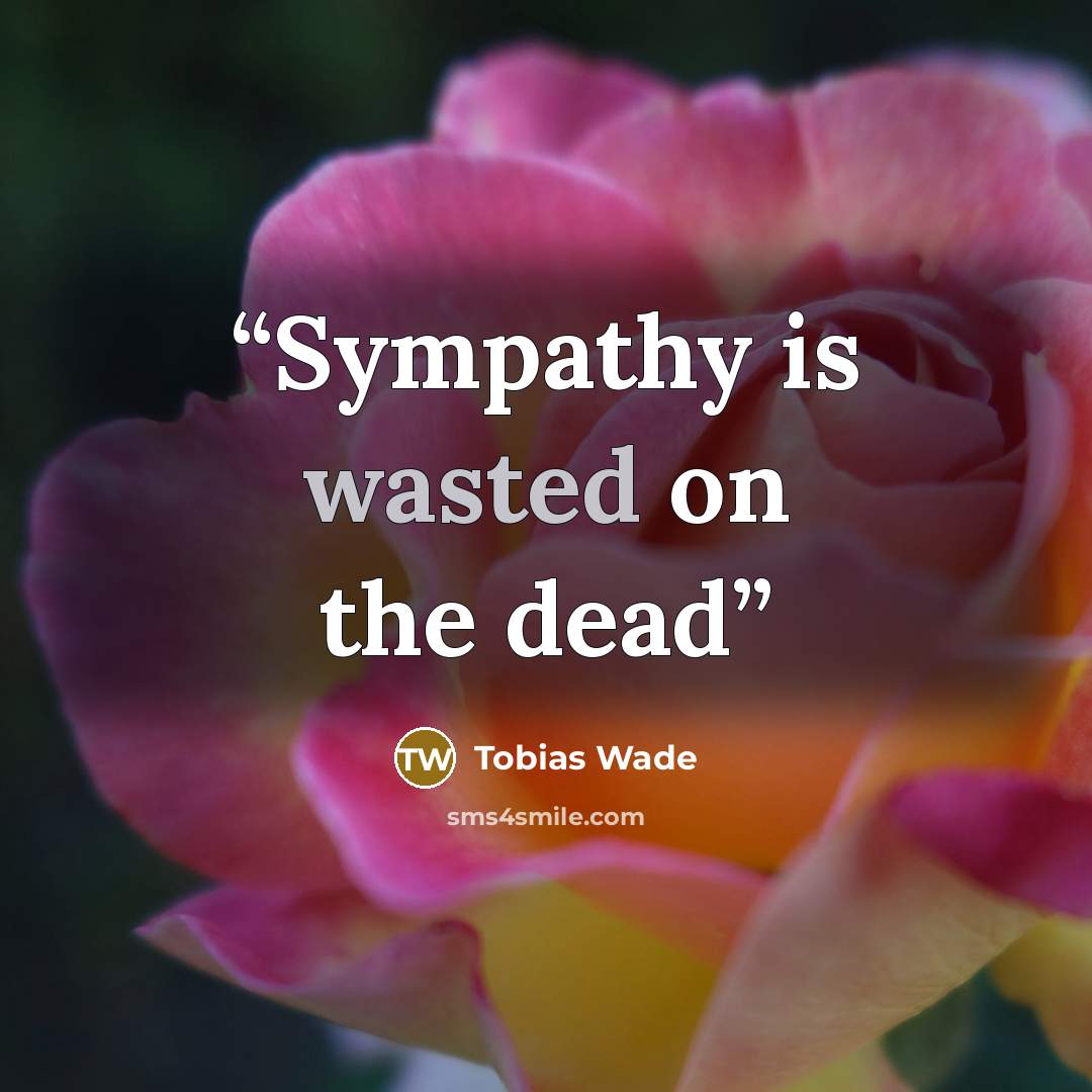 “Sympathy is wasted on the dead” quote by Tobias Wade