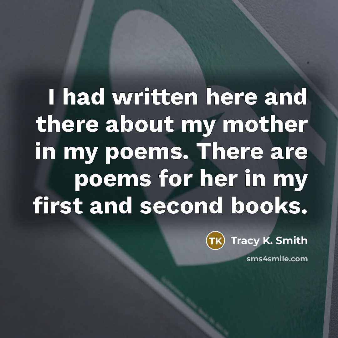 “I had written here and there about my mother in…” quote by Tracy K. Smith