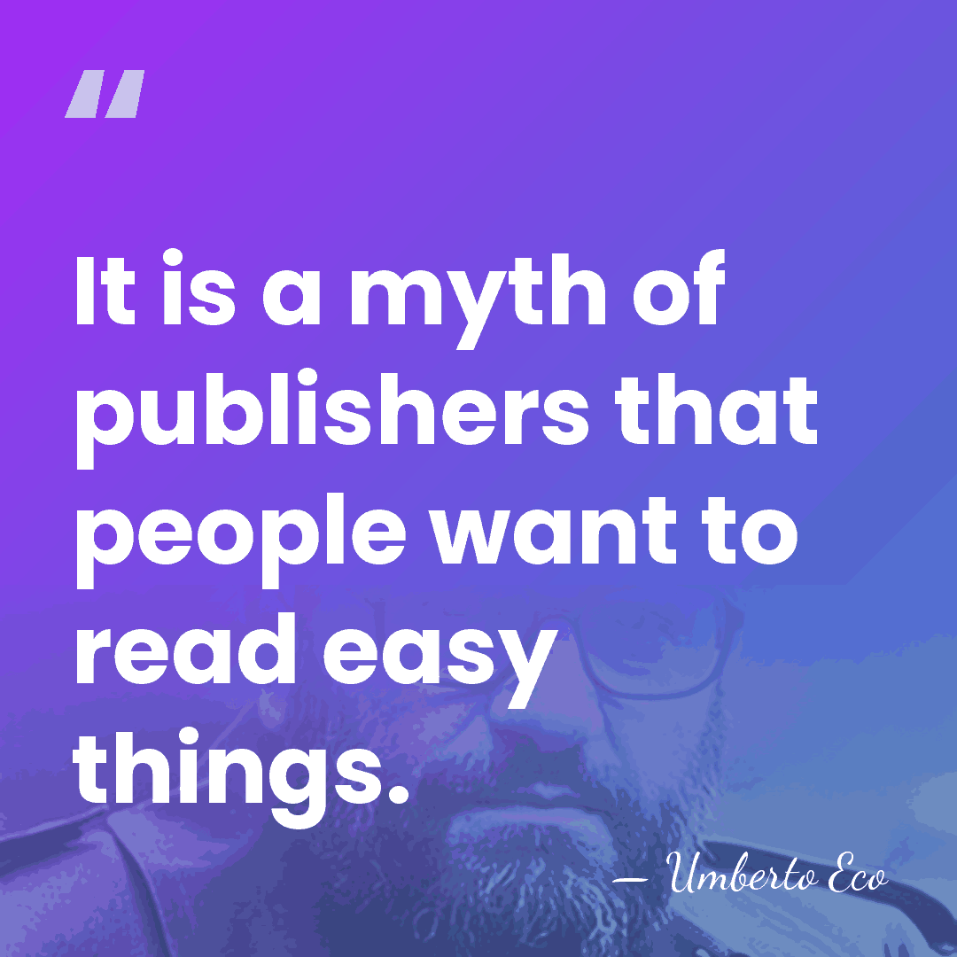 It is a myth of publishers that people want to read easy&hellip; - Umberto Eco