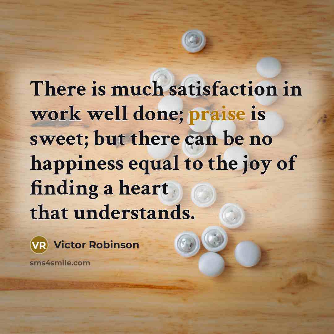 “There is much satisfaction in work well done; praise is…” quote by Victor Robinson