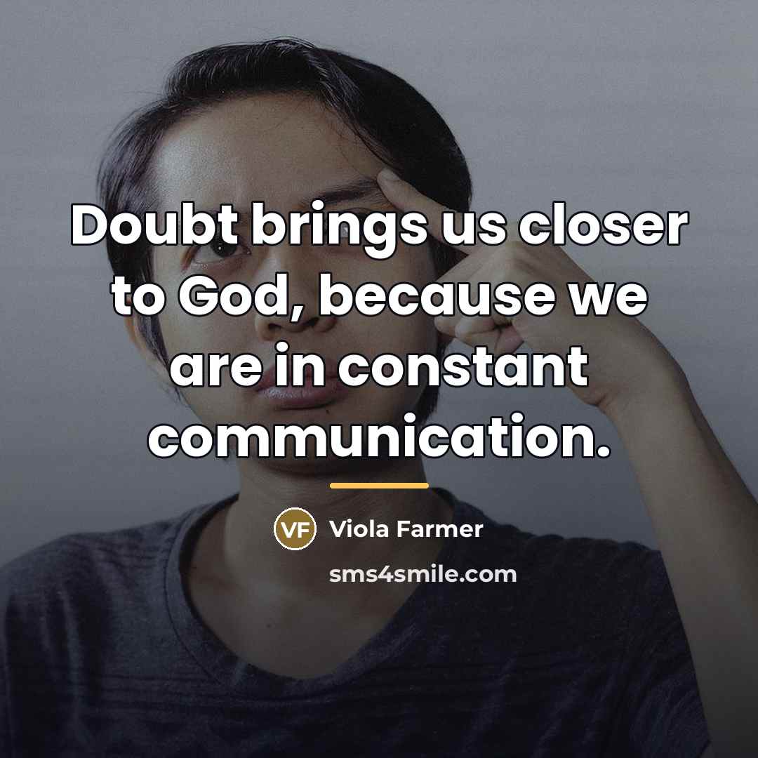 “Doubt brings us closer to God, because we are in…” quote by Viola Farmer