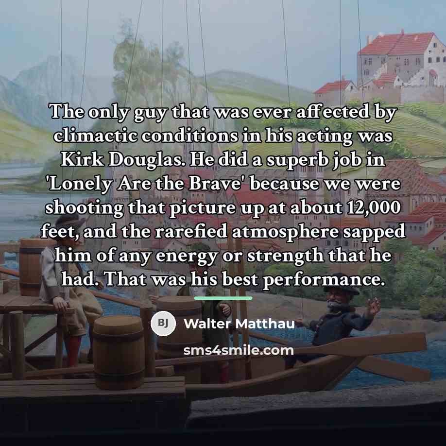 “The only guy that was ever affected by climactic conditions…” quote by Walter Matthau