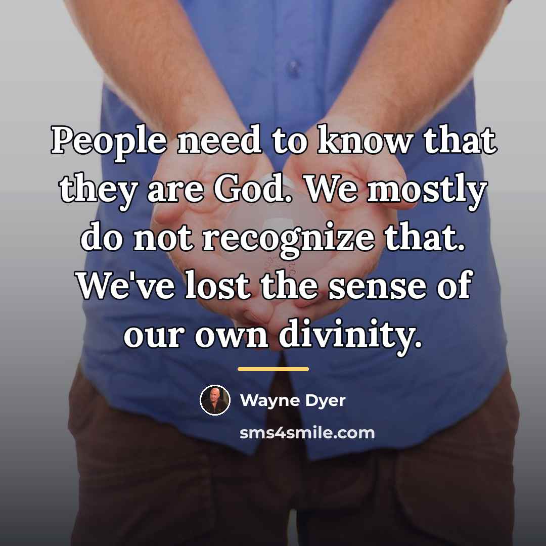 “People need to know that they are God. We mostly…” quote by Wayne Dyer